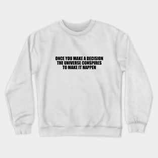 Once you make a decision, the universe conspires to make it happen Crewneck Sweatshirt